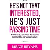 He’s Not That Interested, He’s Just Passing Time: 40 Unmistakable Behaviors of Men Who Avoid Commitment and Play Games with Women