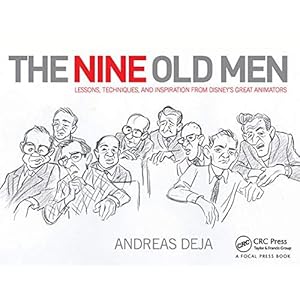The Nine Old Men: Lessons, Techniques, and Inspiration from Disney’s Great Animators: Lessons, Techniques, and Inspiration from Disney’s Great Animators