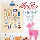 Mollie Makes Embroidery: Adorable Stitched Projects Plus Tips & Tricks by 