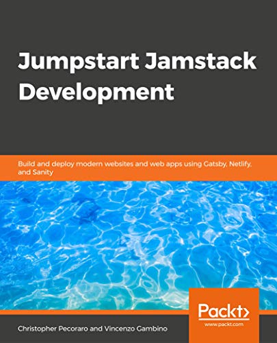 Jumpstart Jamstack Development: Build and deploy modern websites and web apps using Gatsby, Netlify, and Sanity cover