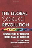 The Global Sexual Revolution: Destruction of Freedom in the Name of Freedom