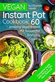 Vegan Instant Pot Cookbook: 60 Amazing Instant Pot Recipes for Everyday Cooking