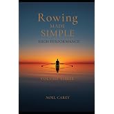 Rowing Made Simple &mdash; Volume Three: High Performance Training, Race Execution, and Advanced Rowing Systems