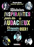 Histoires inspirantes pour les audacieux : 21 biographies pour apprendre à oser ! by 