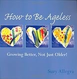 Image de How to Be Ageless: Growing Better, Not Just Older! (Loving Life)