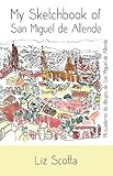 My Sketchbook of San Miguel de Allende by Liz Scotta