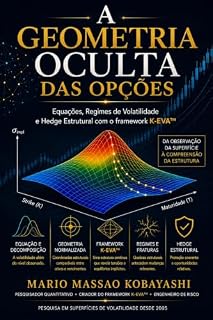 Livro A Geometria Oculta das Opções: Equações, Regimes de Volatilidade e Hedge Estrutural com o framework K-EVA™ (Geometria da Volatilidade Livro 1)