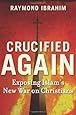 Crucified Again: Exposing Islams New War on Christians