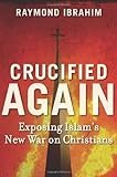 Crucified Again: Exposing Islams New War on Christians