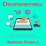 Dropshipping: Complete Guide to Start Your Six-Figure Dropshipping Business NOW!: How to Find Profit by