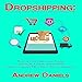 Dropshipping: Complete Guide to Start Your Six-Figure Dropshipping Business NOW!: How to Find Profit by