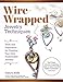 Wire-Wrapped Jewelry Techniques: Tools and Inspiration for Creating Your Own Fashionable Jewelry (Fo by Lora S. Irish