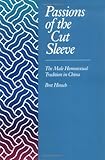 Passions of the Cut Sleeve: The Male Homosexual Tradition in China by 