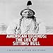 American Legends: The Life of Sitting Bull by 
