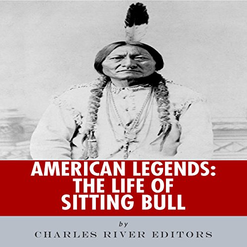 American Legends: The Life of Sitting Bull by Charles River Editors