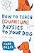 How to Teach Quantum Physics to Your Dog by Chad Orzel