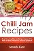 Chilli Jam Recipes: Easy Stove-top Recipes Anyone Can Make At Home Without Canning Equipment by 