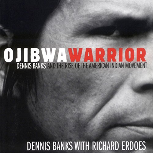 Ojibwa Warrior: Dennis Banks and the Rise of the American Indian Movement by Dennis Banks