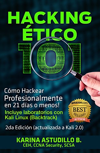Hacking Etico 101 - Cómo hackear profesionalmente en 21 días o menos!: 2da Edición. Revisión 201 by Karina Astudillo