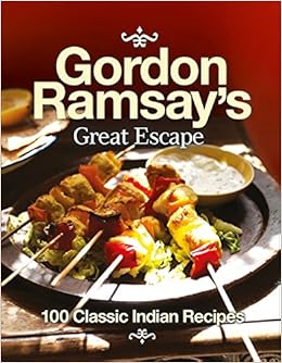 Gordon Ramsays Great Escape 100 Classic Indian Recipes
