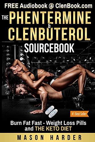 The Phentermine & Clenbuterol Sourcebook: Cycling Weight Loss Pills to Burn Fat Fast, the Keto Diet On Steroids Kindle Edition
