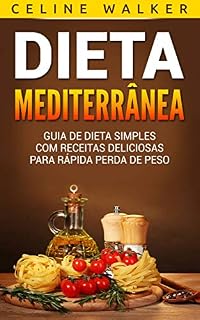 Livro Dieta Mediterrânea: Guia de Dieta Simples com Receitas Deliciosas para Rápida Perda de Peso