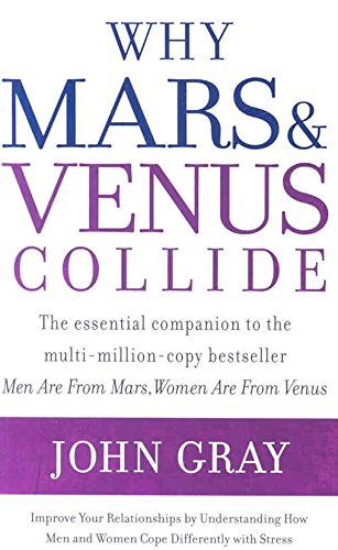Why Mars and Venus Collide Improve Your Relationships by Understanding How Men and Women Cope Differently with Stress by Gray, J