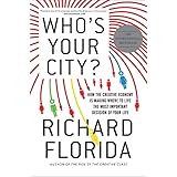 Who's Your City?: How the Creative Economy Is Making Where to Live the Most Important Decision of Your Life