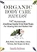 Organic Body Care Made Easy: 147 Homemade Aromatherapy Essential Oil And Herbal Recipes For Glowing Skin And Radiant Hair (Body Butters, Scrubs, Masks, Lotions, Perfumes, Bath Recipes And More)