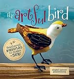 The Artful Bird: Fanciful Feathered Friends to Make + Sew by