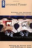 Borrowed Power : Essays on Cultural Appropriation, , 0813523729