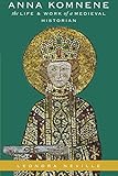 Anna Komnene: The Life and Work of a Medieval Historian (Onassis Series in Hellenic Culture) by Leonora Neville