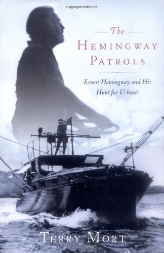 The Hemingway Patrols: Ernest Hemingway and His Hunt for U-Boats by Mort, Terry (August 18, 2009) Hardcover