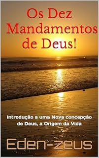 Livro Os Dez Mandamentos de Deus!: Introdução a uma Nova concepção de Deus, a origem da vida (Origens Luminosas dos Espíritos Humanos Livro 1)