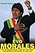 Evo Morales: The Extraordinary Rise of the First Indigenous President of Bolivia by 