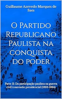 Livro O Partido Republicano Paulista na conquista do poder: Parte II: Da participação paulista na guerra civil à sucessão presidencial (1893-1894)