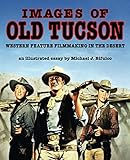 Images of Old Tucson: Western Feature Filmmaking in the Desert by