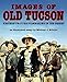 Images of Old Tucson: Western Feature Filmmaking in the Desert by