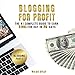 Blogging for Profit: The #1 Beginner's Guide to Earn $100+ for Day in 30 Days by
