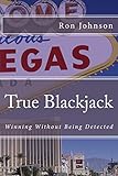 True Blackjack: Winning Without Being Detected by Ron Johnson