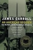 An American Requiem: God, My Father, and the War That Came Between Us by James Carroll