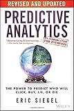 Predictive Analytics:The Power to Predict Who Will Click, Buy, Lie, or Die Predictive Analytics:The Power to Predict Who Will Click, Buy, Lie, or Die