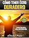 Cómo Tener Éxito Duradero: Descubre Cómo Aplicar Las 11 Leyes Naturales del Universo Que No Debes by Elisabet Ponsa