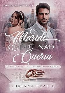 Livro O Marido que eu (Não) Queria : Acordo de Casamento com o Sedutor Perigoso (Série Amores Improváveis Livro 4)