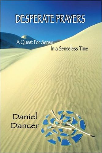 Desperate Prayers A Quest For Sense In A Senseless Time - 