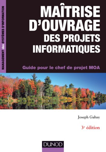 Maîtrise d'ouvrage des projets informatiques - 3e éd. - Guide pour le chef de projet MOA: Guide pour le chef de projet MOA (InfoPro) by Joseph Gabay