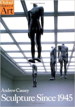 Sculpture since 1945 (Oxford History of Art), by Andrew Causey Sculpture since 1945 (Oxford History of Art), by Andrew Causey