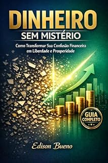 Livro Dinheiro Sem Mistério: Como Transformar Sua Confusão Financeira em Liberdade e Prosperidade (“Corpo & Carteira: Nutrição inteligente e finanças conscientes”.)
