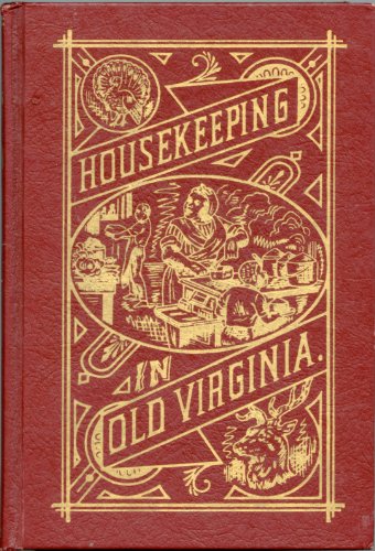 Housekeeping in Old Virginia Containing Contributions from 250 of Virginia s Noted Housewives, Distringuished for Their Skill in the Culinary Art and Other Branches of Domestic Economy