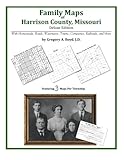 Family Maps of Harrison County, Missouri by Gregory A. Boyd J.D.